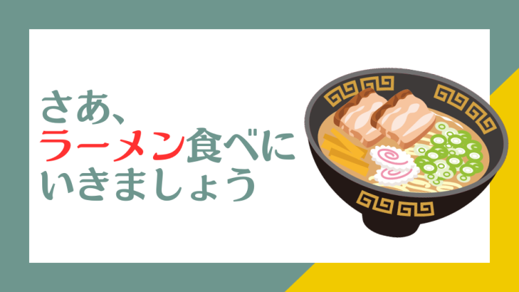 さあ、ラーメン食べにいきましょう